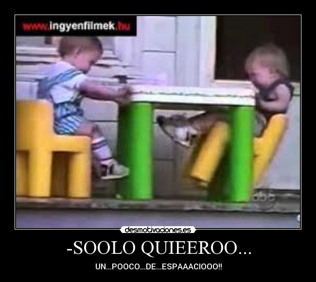 -SOOLO QUIEEROO... -