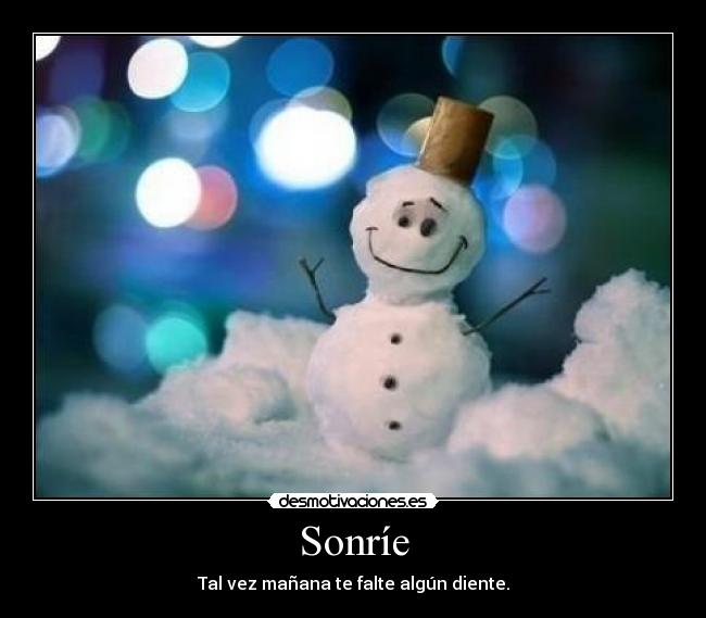 Sonríe - Tal vez mañana te falte algún diente.