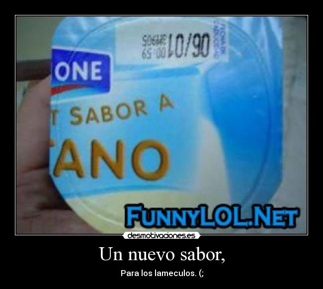 Un nuevo sabor, - Para los lameculos. (;