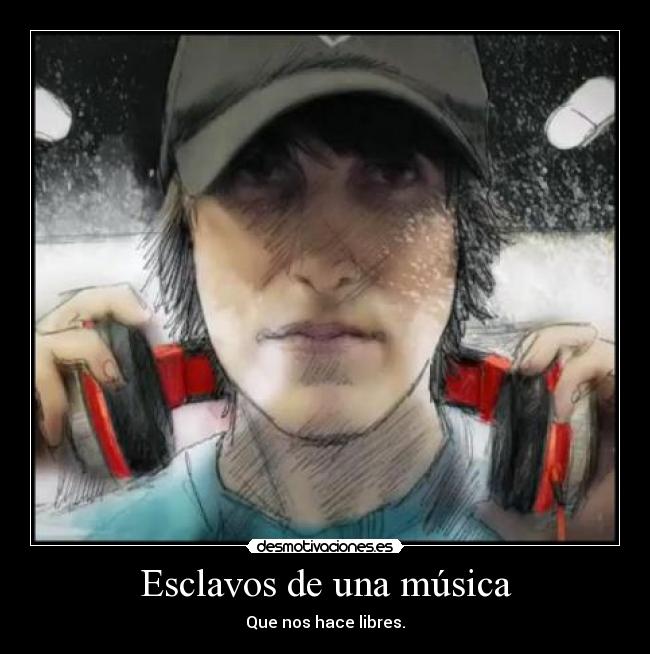 Esclavos de una música - Que nos hace libres.