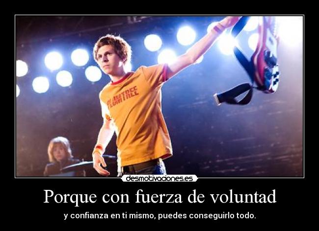 Porque con fuerza de voluntad - y confianza en ti mismo, puedes conseguirlo todo.