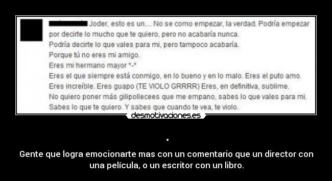 . - Gente que logra emocionarte mas con un comentario que un director con
una película, o un escritor con un libro.