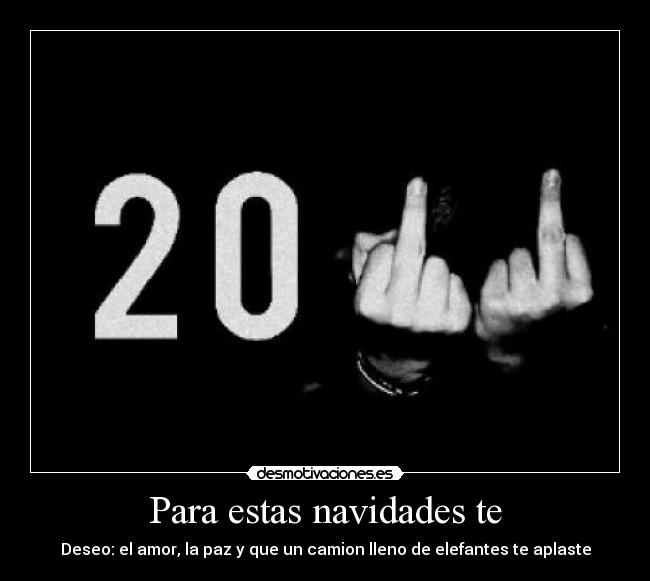 Para estas navidades te - Deseo: el amor, la paz y que un camion lleno de elefantes te aplaste