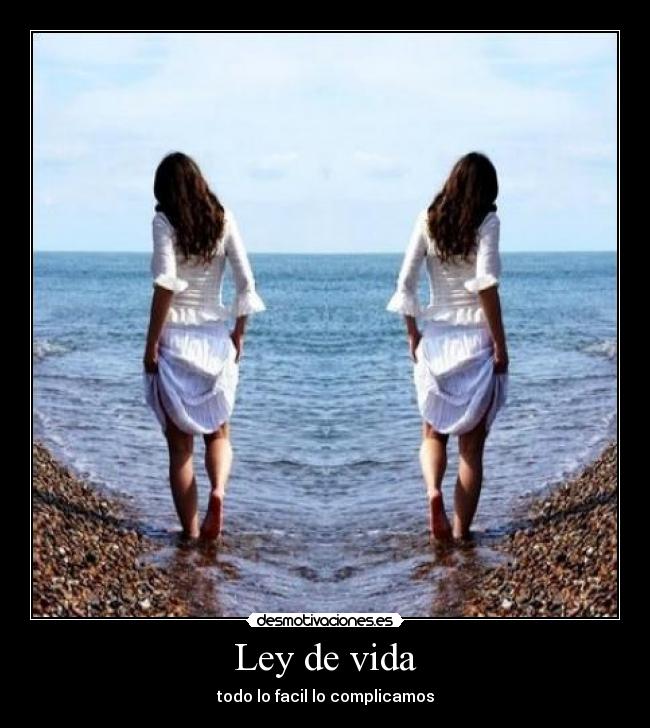 Ley de vida - todo lo facil lo complicamos