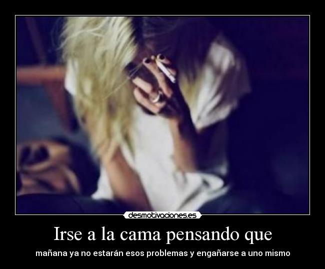 Irse a la cama pensando que - mañana ya no estarán esos problemas y engañarse a uno mismo