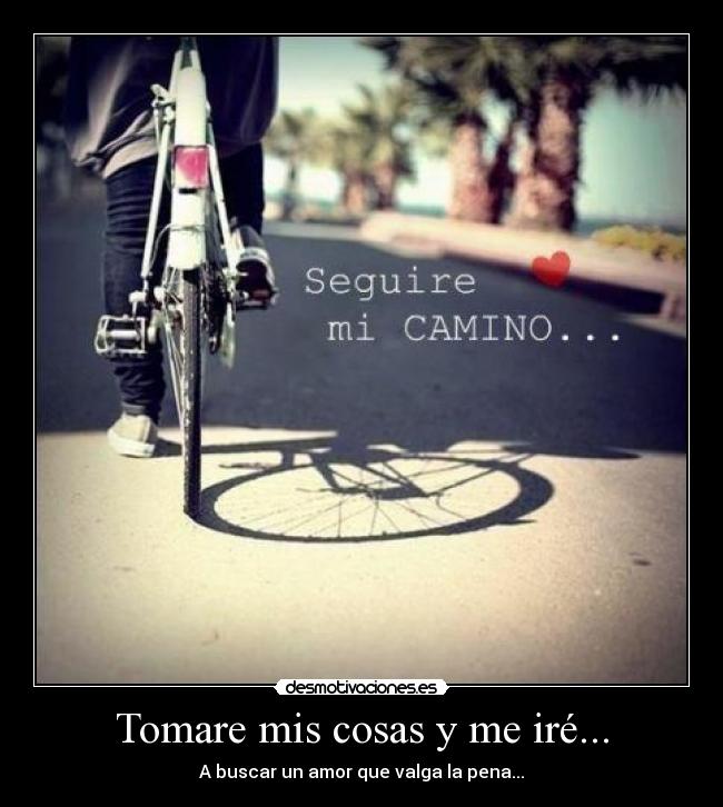 Tomare mis cosas y me iré... - A buscar un amor que valga la pena...