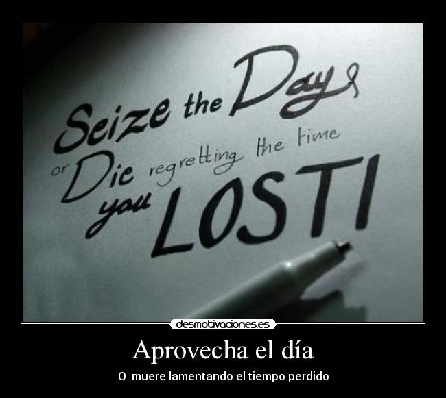 Aprovecha el día - O muere lamentando el tiempo perdido