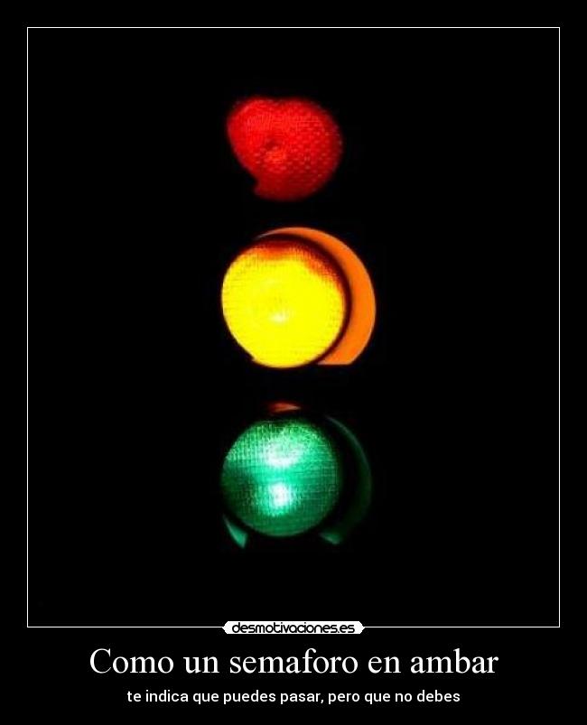 Como un semaforo en ambar - te indica que puedes pasar, pero que no debes