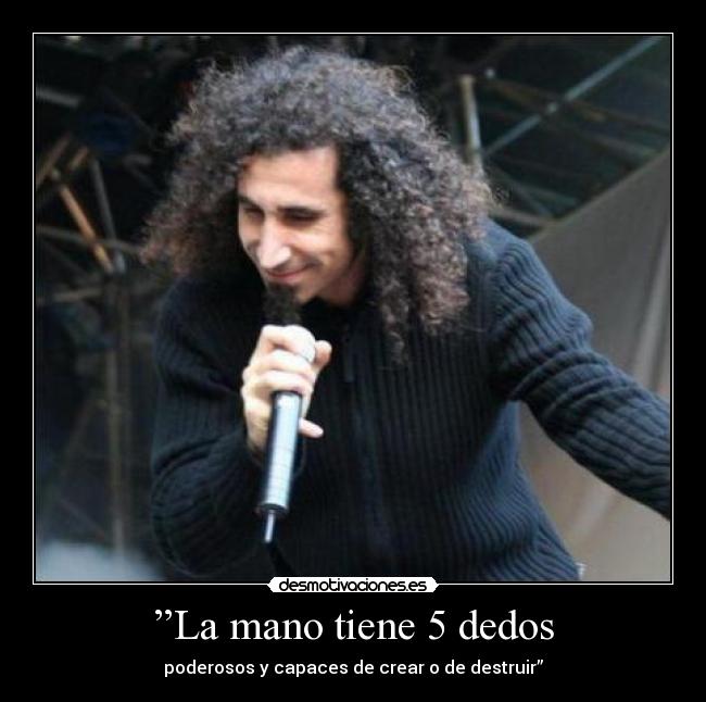 ”La mano tiene 5 dedos - poderosos y capaces de crear o de destruir”