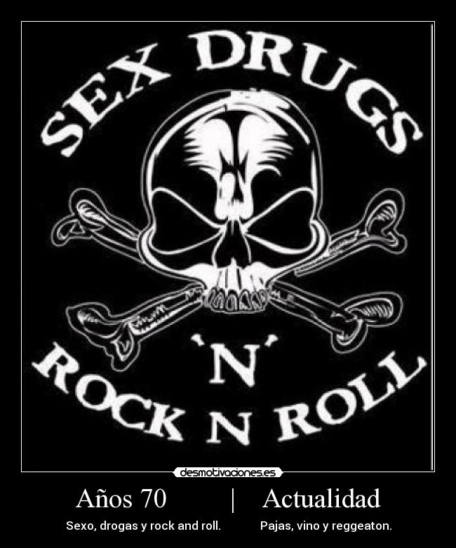 Años 70 | Actualidad - Sexo, drogas y rock and roll. Pajas, vino y reggeaton.