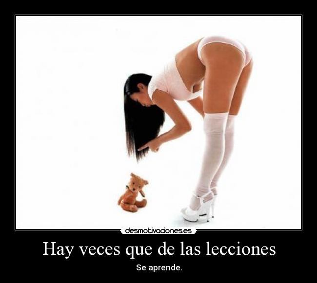 Hay veces que de las lecciones - Se aprende.