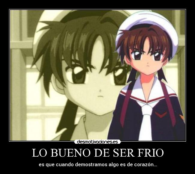 LO BUENO DE SER FRIO - es que cuando demostramos algo es de corazón...