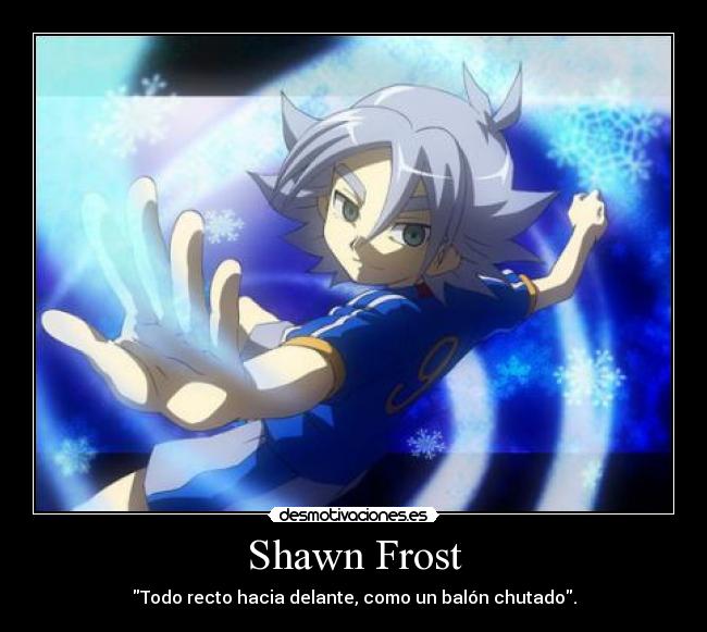 Shawn Frost - Todo recto hacia delante, como un balón chutado.