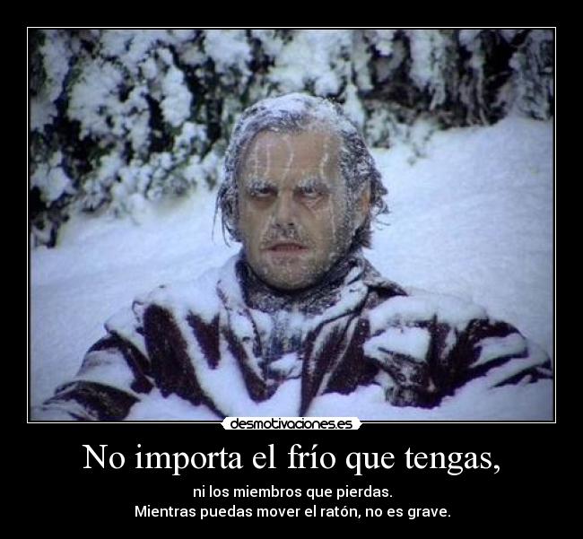 No importa el frío que tengas, -