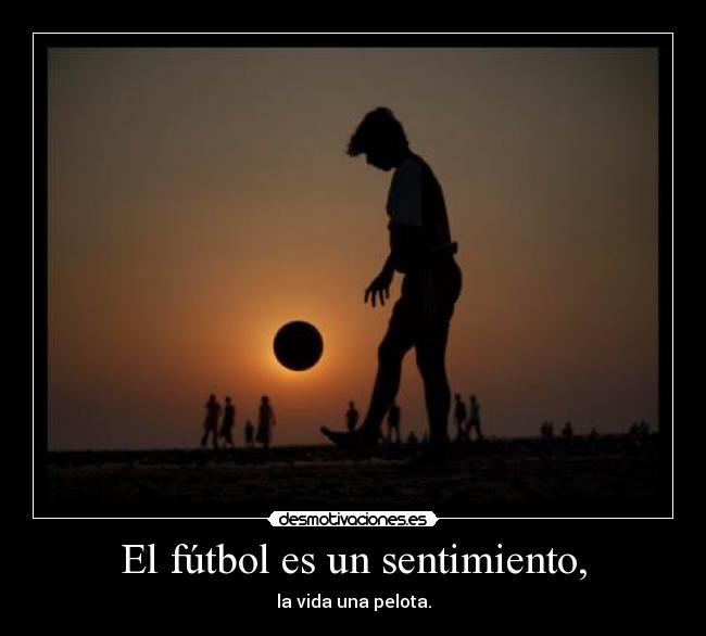 El fútbol es un sentimiento, -