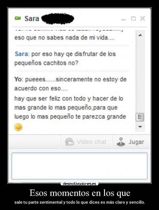 Esos momentos en los que - sale tu parte sentimental y todo lo que dices es más claro y sencillo.