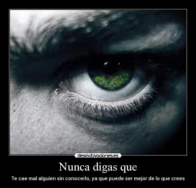 Nunca digas que - Te cae mal alguien sin conocerlo, ya que puede ser mejor de lo que crees