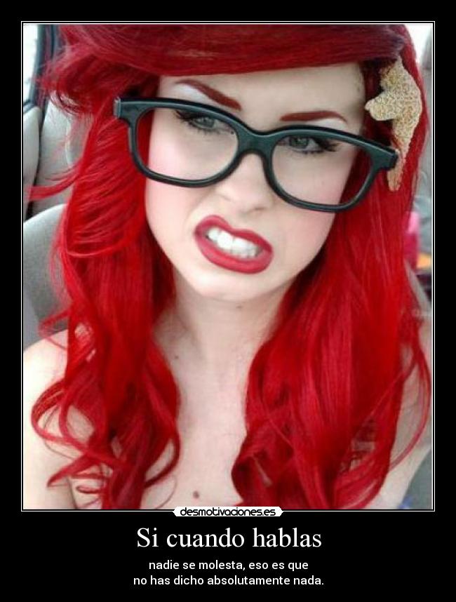 Si cuando hablas - nadie se molesta, eso es que
no has dicho absolutamente nada.