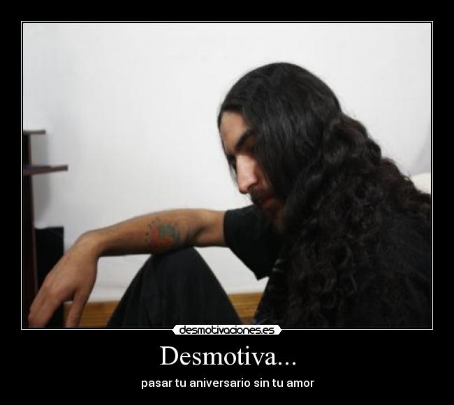 Desmotiva... - pasar tu aniversario sin tu amor