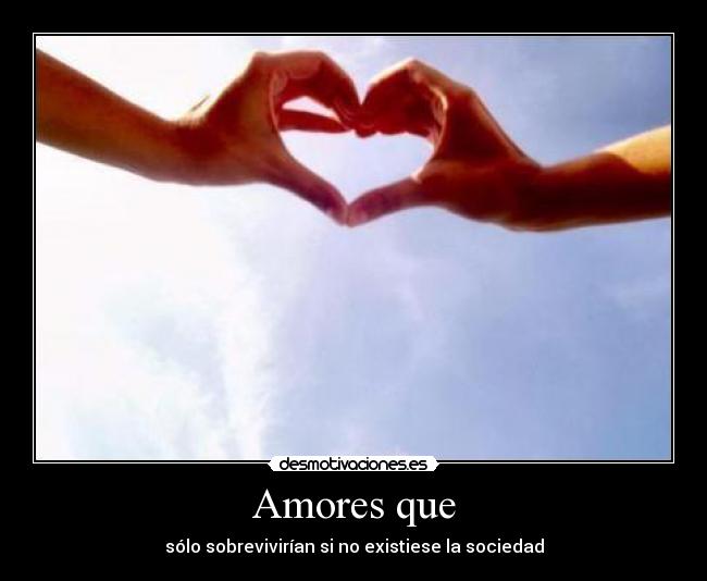 Amores que - sólo sobrevivirían si no existiese la sociedad