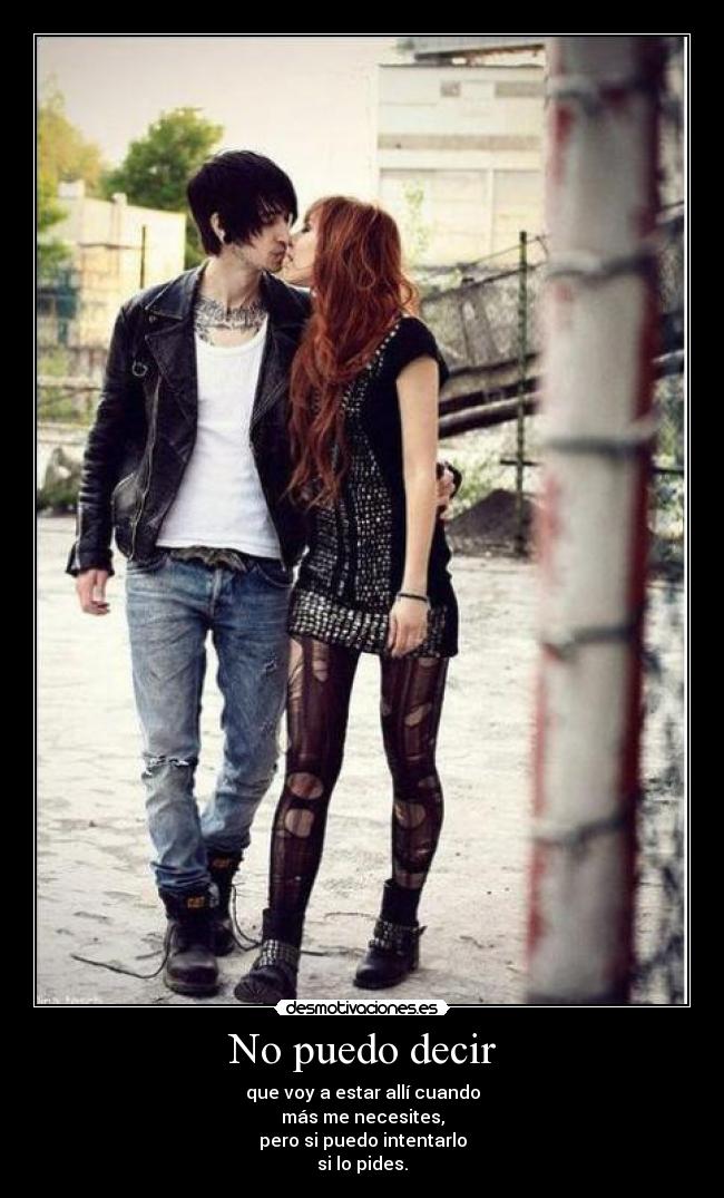 No puedo decir - que voy a estar allí cuando
más me necesites,
pero si puedo intentarlo
si lo pides.