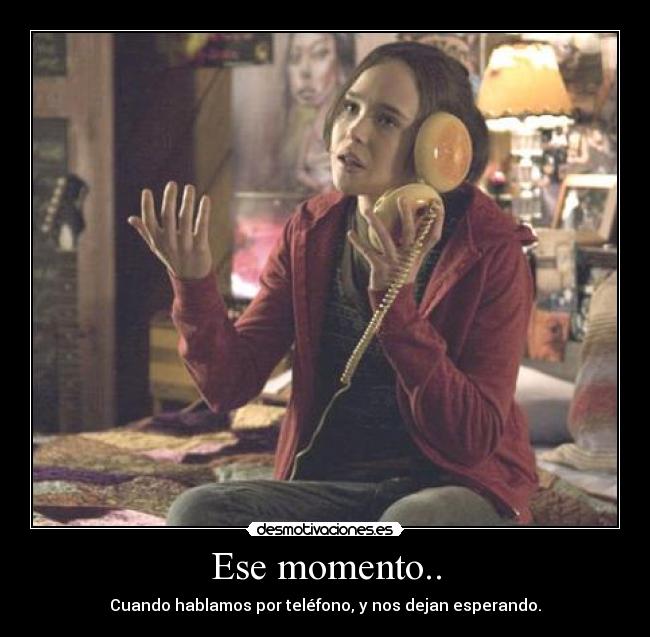 Ese momento.. - Cuando hablamos por teléfono, y nos dejan esperando.