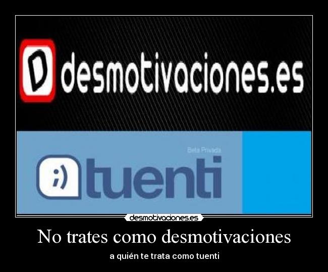 No trates como desmotivaciones - a quién te trata como tuenti