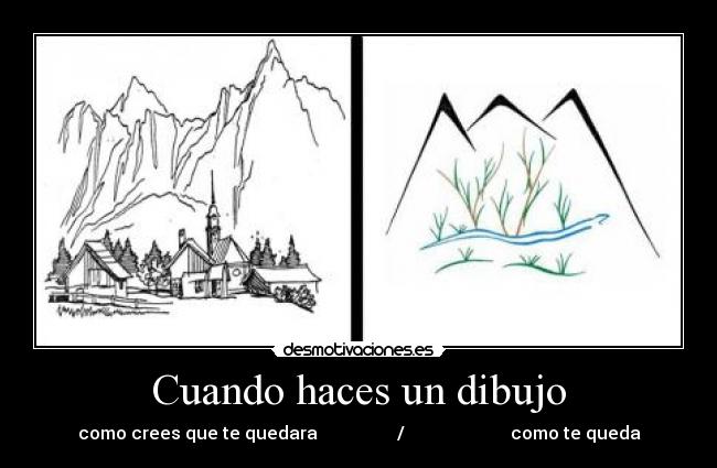 Cuando haces un dibujo - como crees que te quedara / como te queda