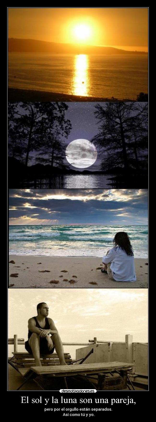 El sol y la luna son una pareja, - pero por el orgullo están separados.
Así como tú y yo.