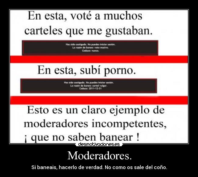 Moderadores. - Si baneais, hacerlo de verdad. No como os sale del coño.