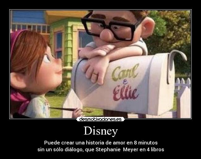 Disney - Puede crear una historia de amor en 8 minutos
sin un sólo diálogo, que Stephanie Meyer en 4 libros