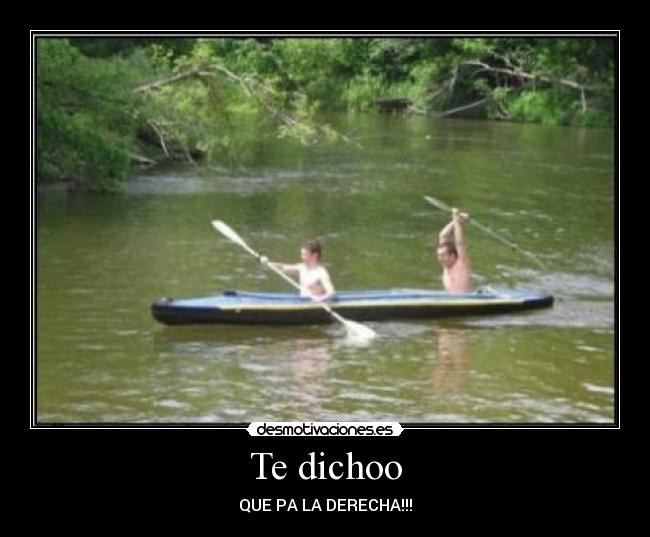 Te dichoo - QUE PA LA DERECHA!!!
