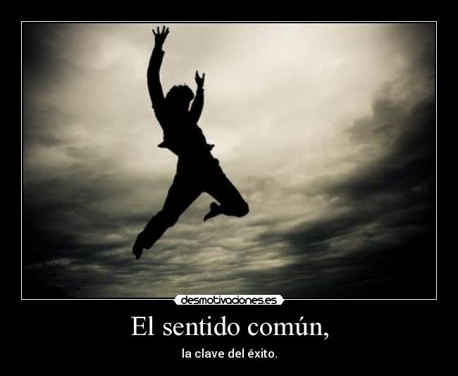 El sentido común, - la clave del éxito.