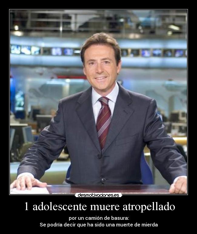 1 adolescente muere atropellado - por un camión de basura:
Se podría decir que ha sido una muerte de mierda
