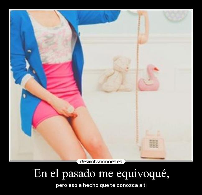 En el pasado me equivoqué, -