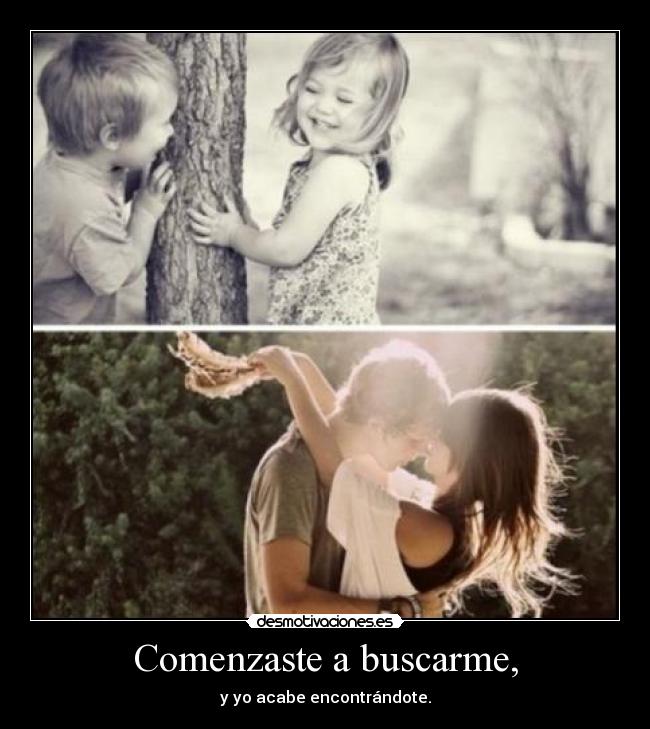 Comenzaste a buscarme, -