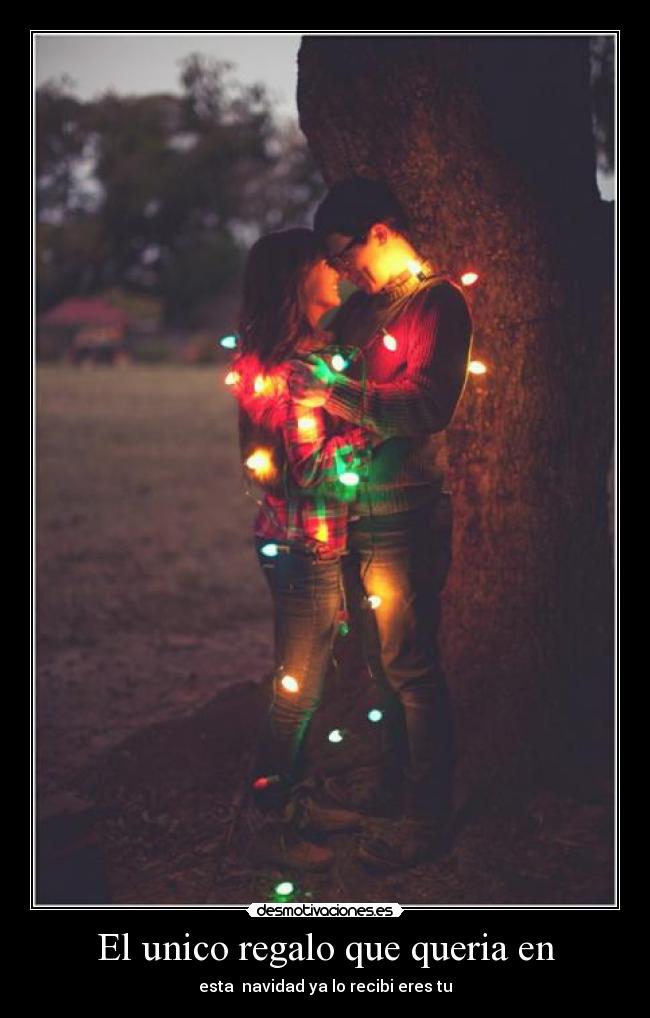 El unico regalo que queria en - esta navidad ya lo recibi eres tu