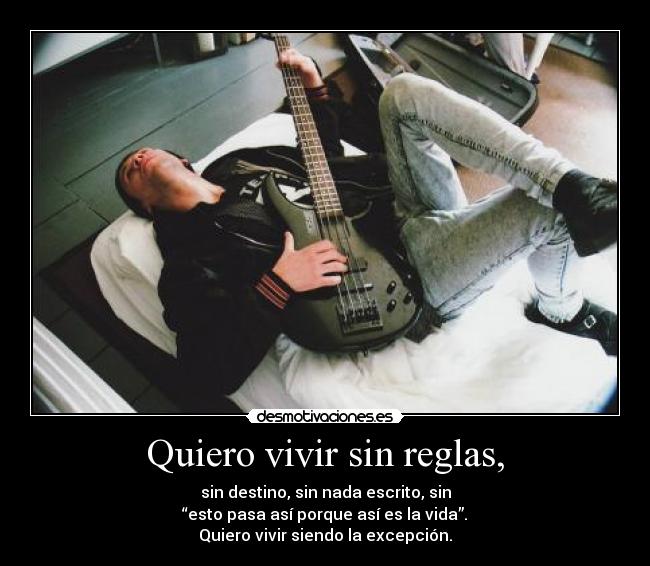 Quiero vivir sin reglas, -