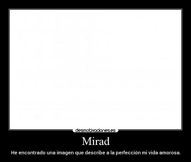 Mirad - He encontrado una imagen que describe a la perfección mi vida amorosa.