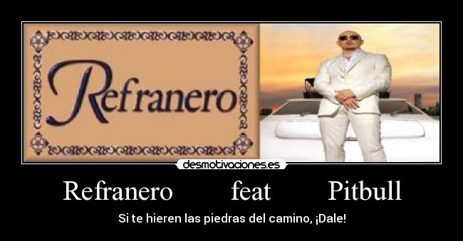 Refranero feat Pitbull - Si te hieren las piedras del camino, ¡Dale!