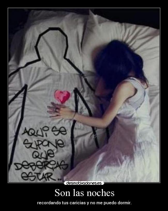 Son las noches - recordando tus caricias y no me puedo dormir.