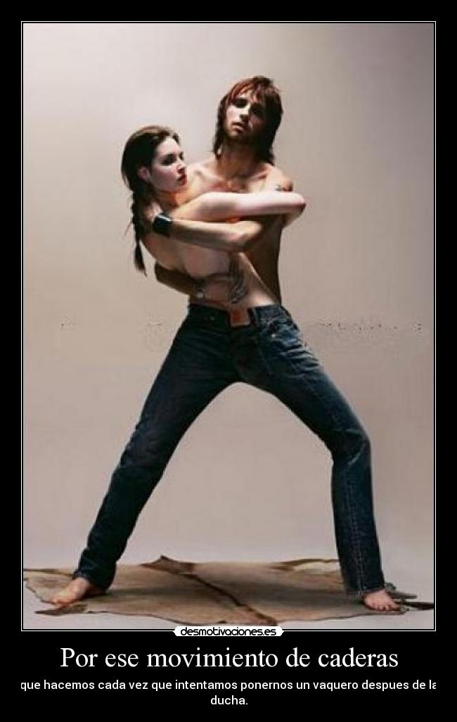 Por ese movimiento de caderas -