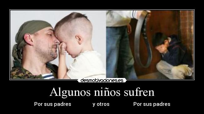 Algunos niños sufren - Por sus padres y otros Por sus padres