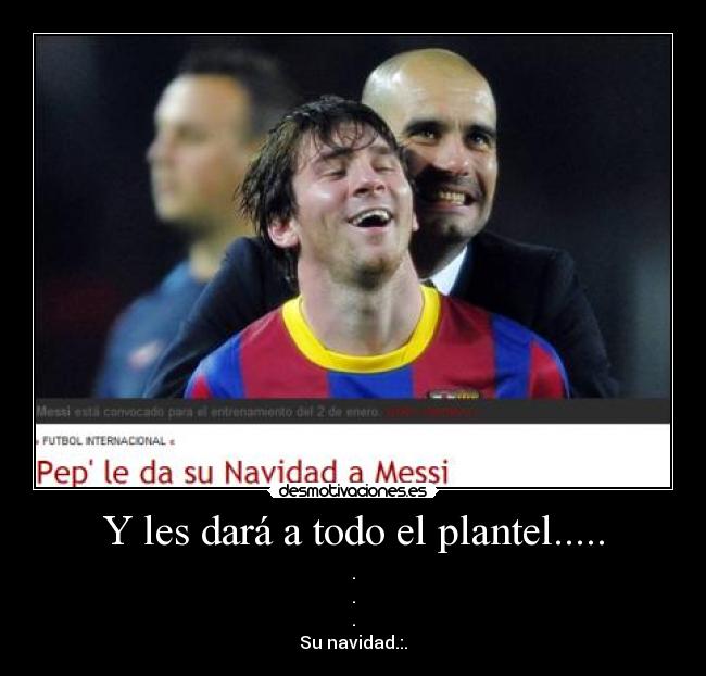 Y les dará a todo el plantel..... -