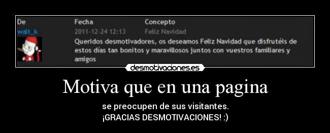 Motiva que en una pagina - se preocupen de sus visitantes.
¡GRACIAS DESMOTIVACIONES! :)