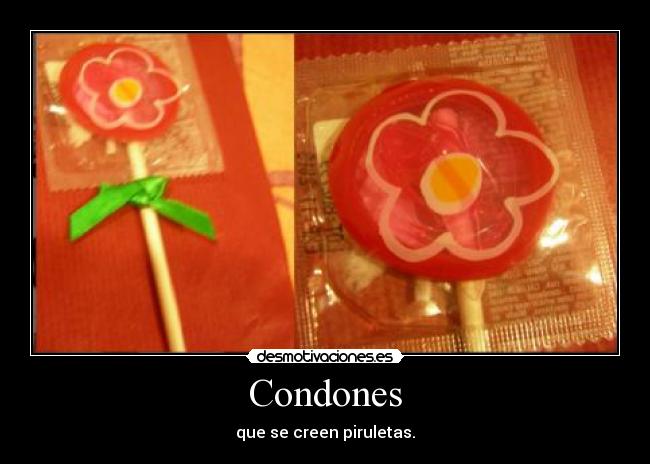 Condones - que se creen piruletas.
