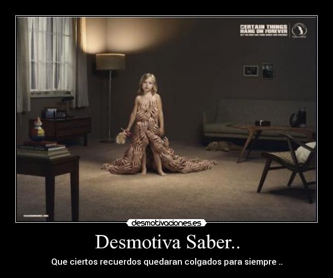Desmotiva Saber.. - Que ciertos recuerdos quedaran colgados para siempre ..