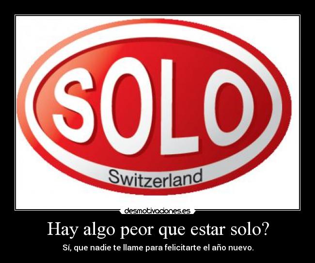 Hay algo peor que estar solo? - Sí, que nadie te llame para felicitarte el año nuevo.