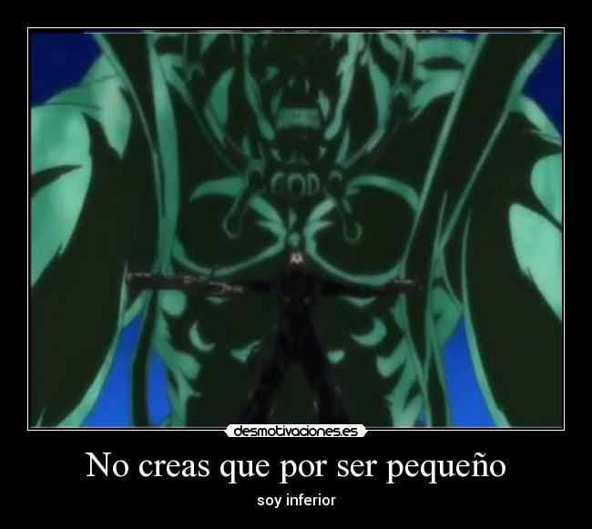 No creas que por ser pequeño - soy inferior