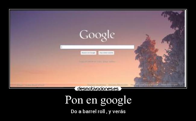 Pon en google - Do a barrel roll , y verás